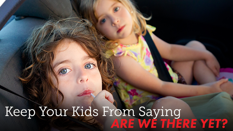 How To Keep Your Kids From Saying "Are We There Yet"!