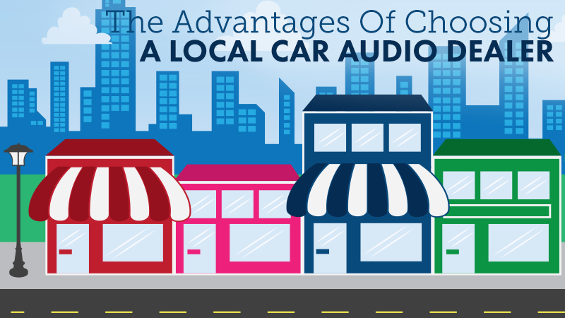 Four Advantages of Choosing a Local Car Audio Dealer