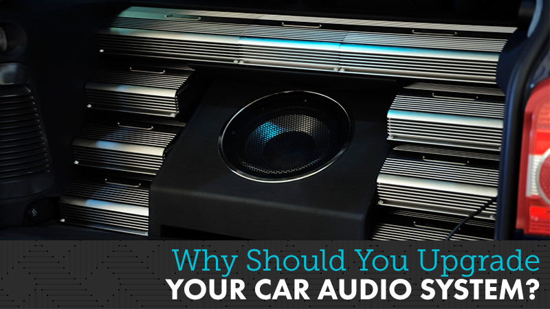 Why Should You Upgrade Your Car Audio System?